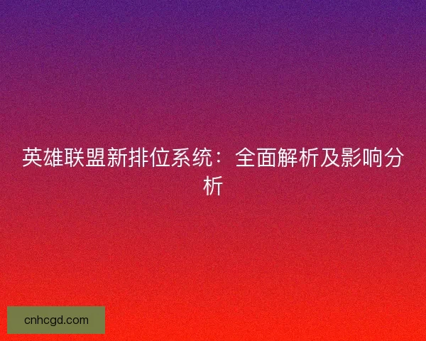 英雄联盟新排位系统：全面解析及影响分析